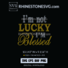 I am Not Lucky I am Blessed Shirt Design, Rhinestone SVG Template
